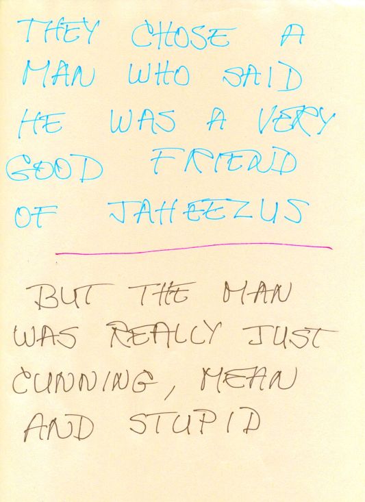 They chose a man who said he was a very good friend of Jaheezus. But the man was really just cunning, mean, and stupid.