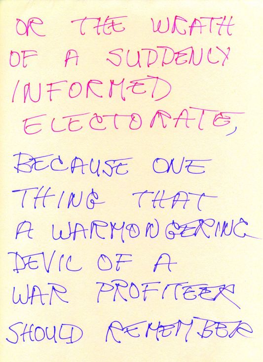 Or the wrath of a suddenly informed electorate, because one thing that a warmongering devil of a war profiteer should remember...