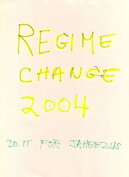 REGIME CHANGE 2004 - do it for Jaheezus